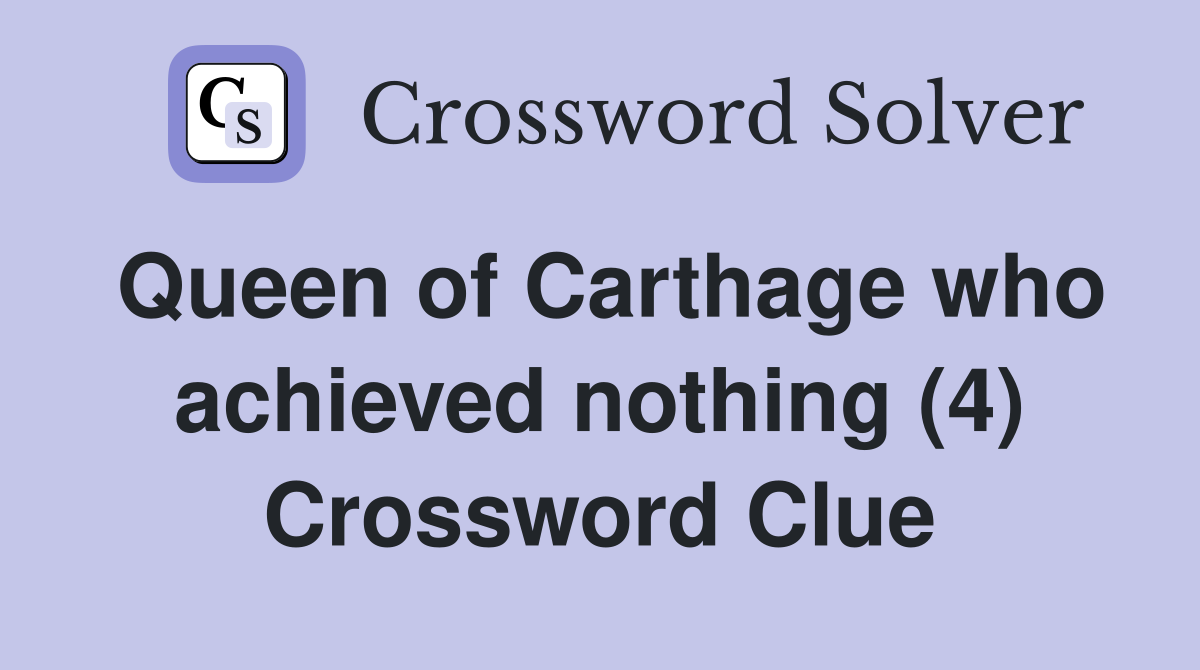 Queen of Carthage who achieved nothing (4) Crossword Clue