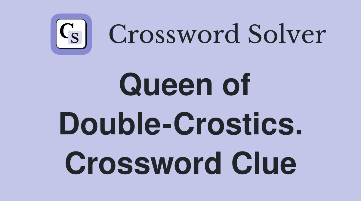 Queen of Double-Crostics. Crossword Clue