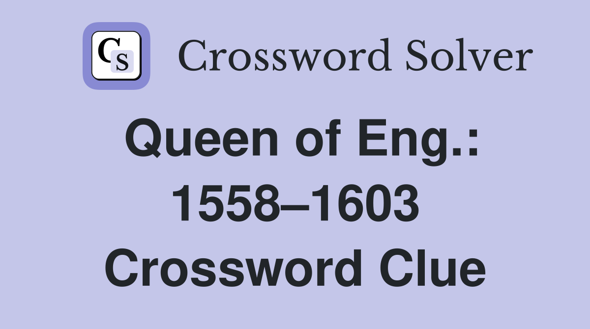 Queen of Eng.: 1558–1603 Crossword Clue