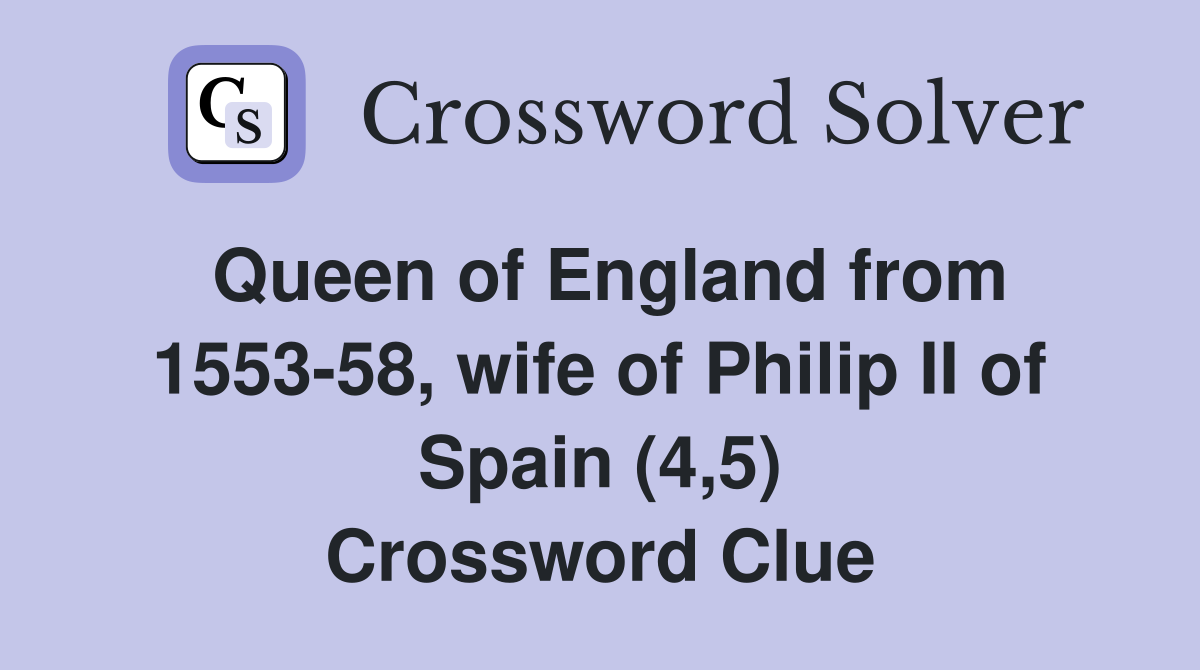 Queen of England from 1553-58, wife of Philip II of Spain (4,5) Crossword Clue