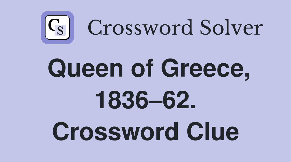 Queen of Greece, 1836–62. Crossword Clue