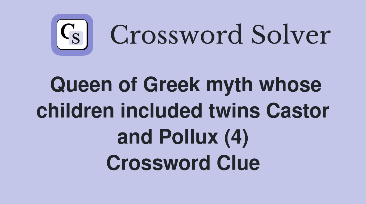 Queen of Greek myth whose children included twins Castor and Pollux (4) Crossword Clue