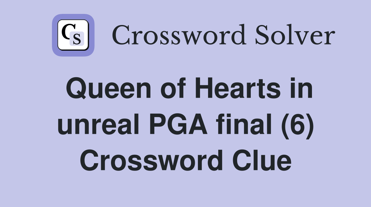 Queen of Hearts in unreal PGA final (6) Crossword Clue