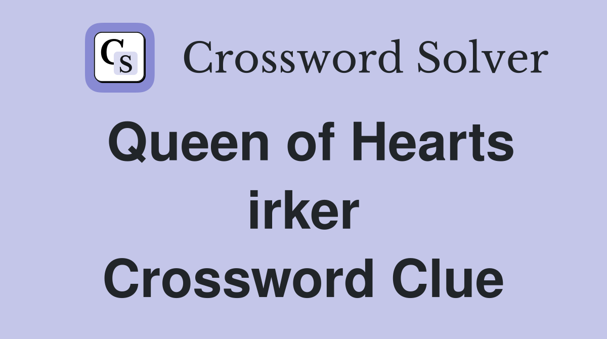 Queen of Hearts irker Crossword Clue