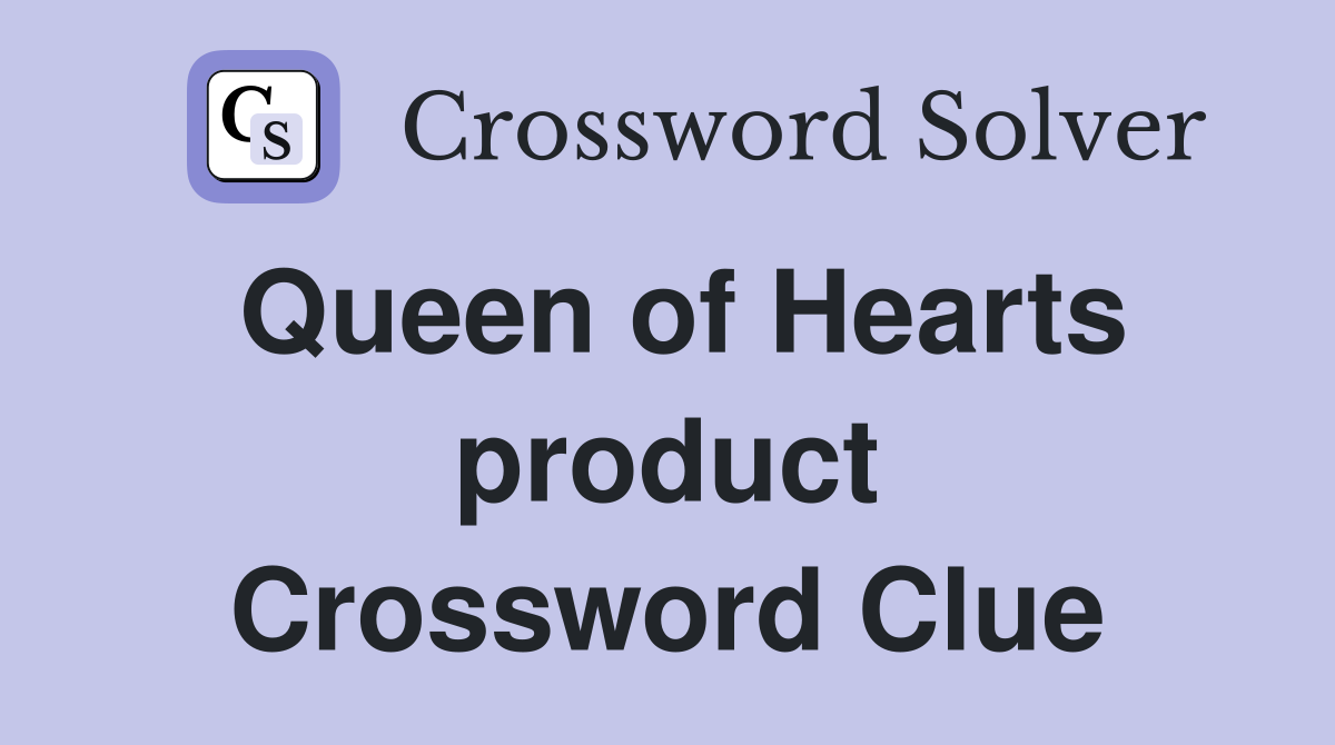 Queen of Hearts product Crossword Clue