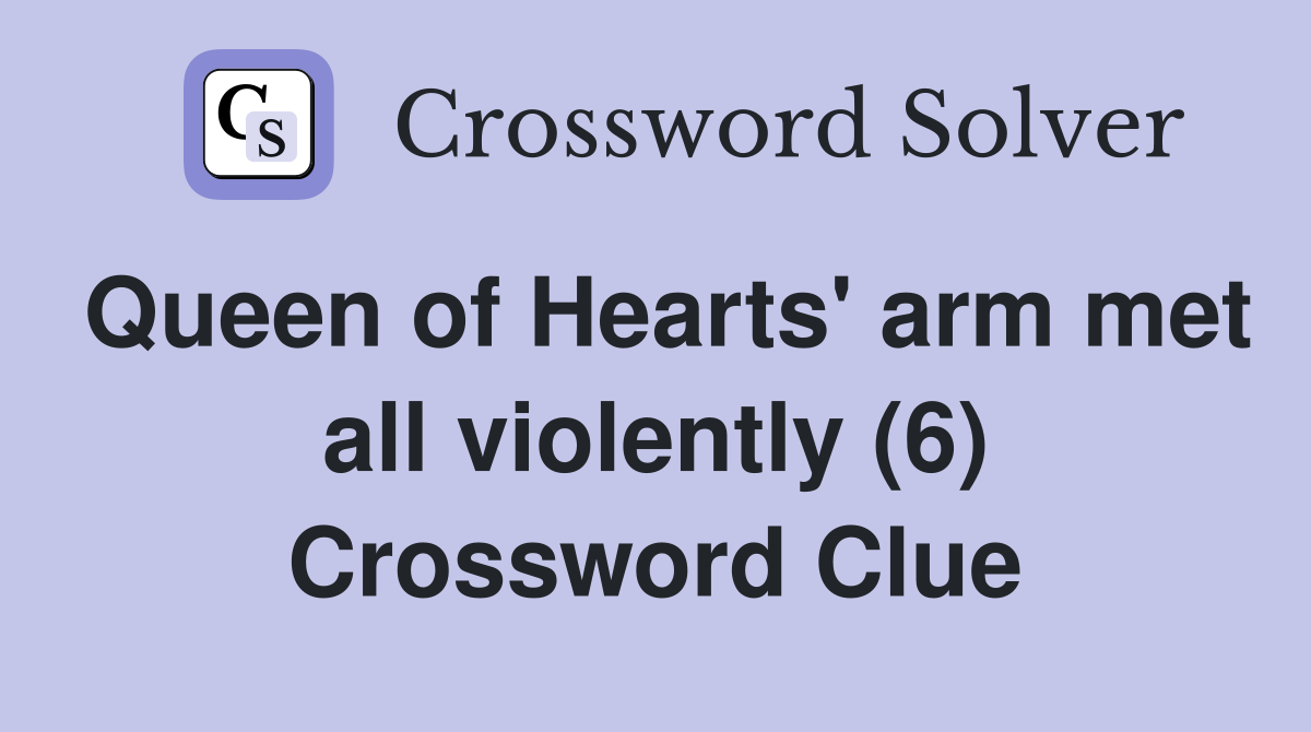 Queen of Hearts' arm met all violently (6) Crossword Clue