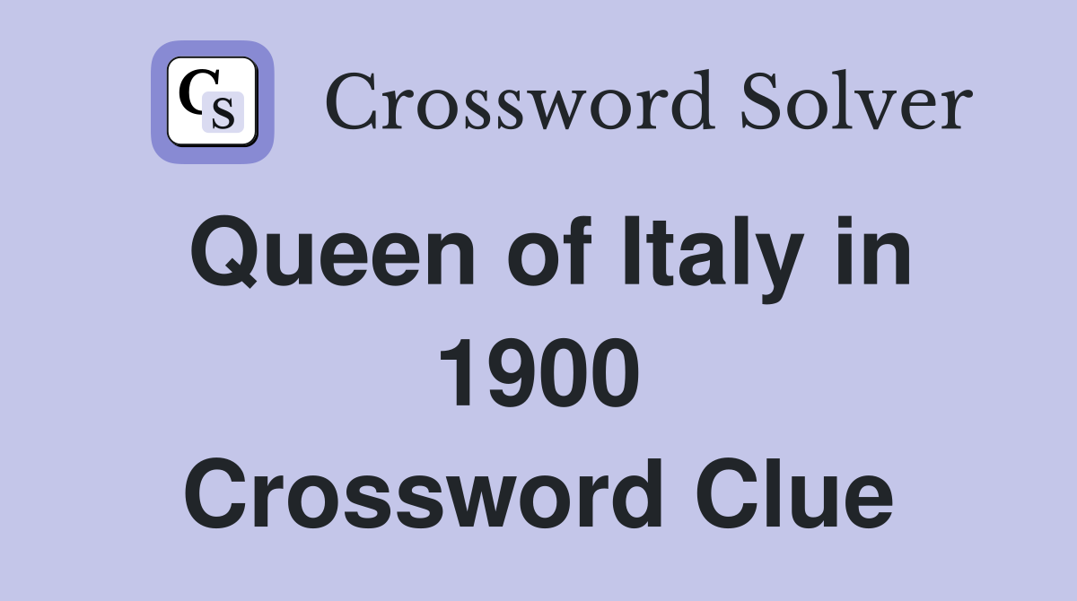 Queen of Italy in 1900 Crossword Clue