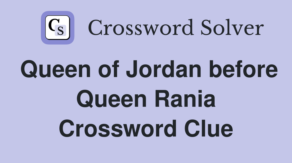 Queen of Jordan before Queen Rania Crossword Clue
