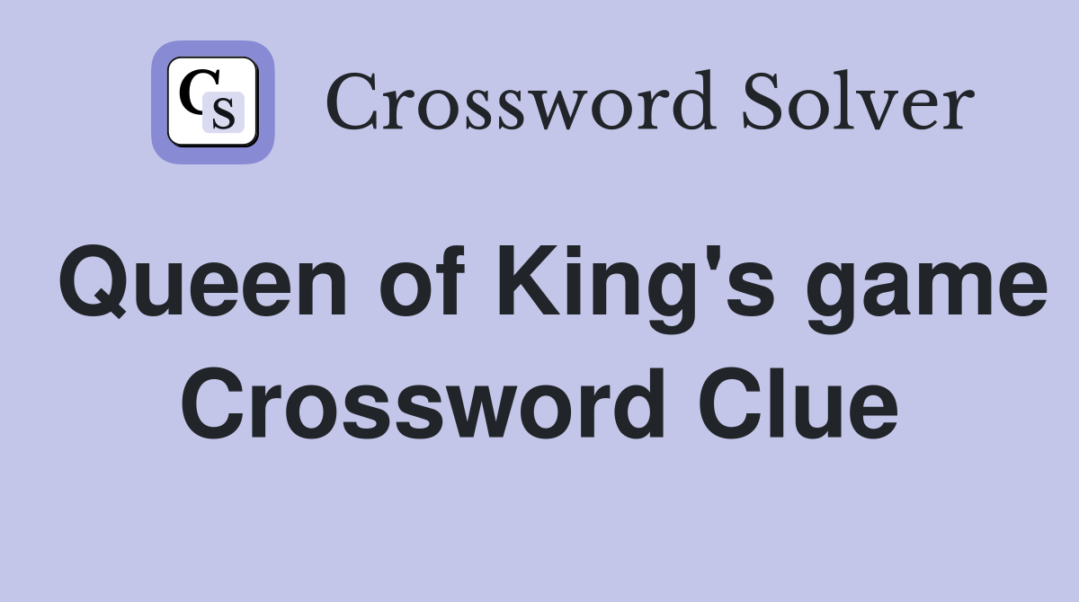 Queen of King's game Crossword Clue
