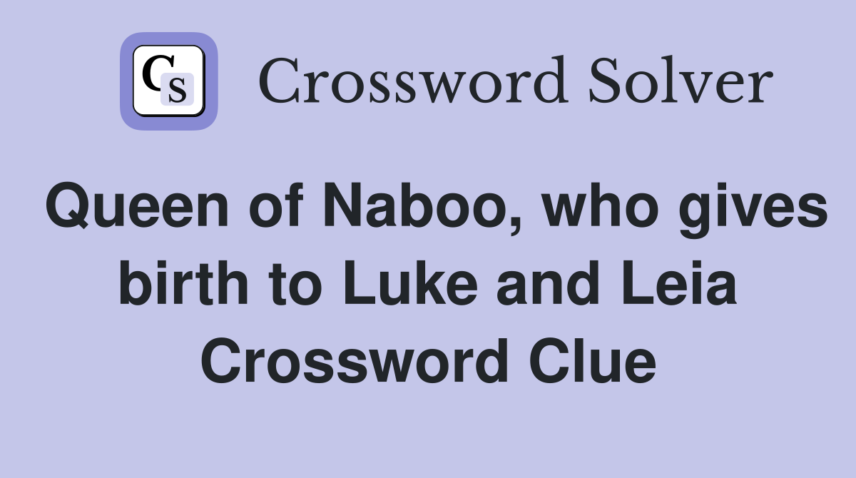 Queen of Naboo, who gives birth to Luke and Leia Crossword Clue