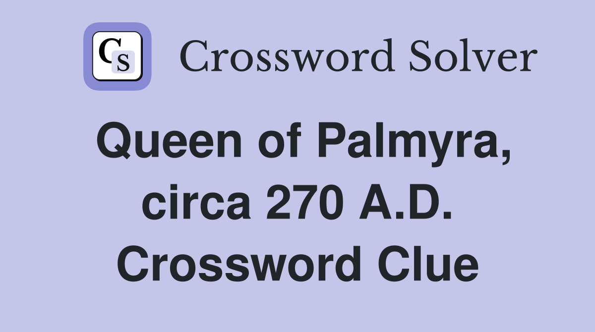 Queen of Palmyra, circa 270 A.D. Crossword Clue