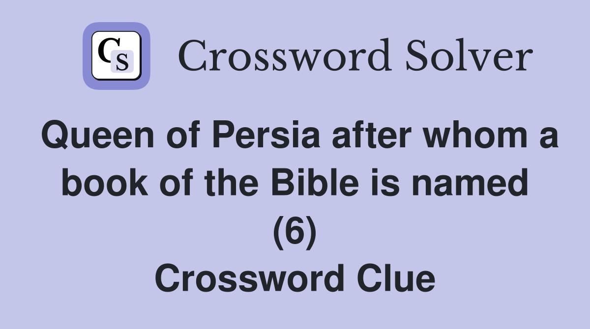 Queen of Persia after whom a book of the Bible is named (6) Crossword Clue