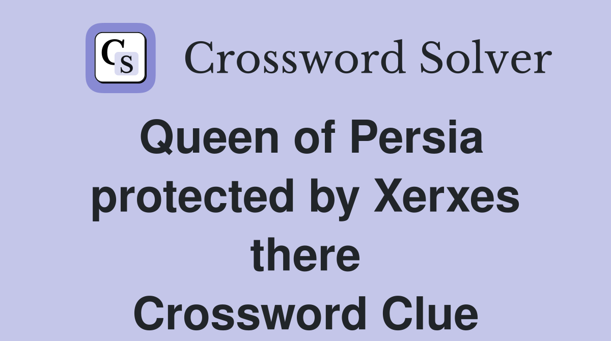 Queen of Persia protected by Xerxes there Crossword Clue
