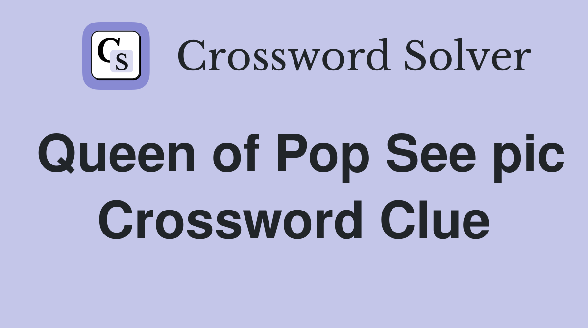 Queen of Pop See pic Crossword Clue