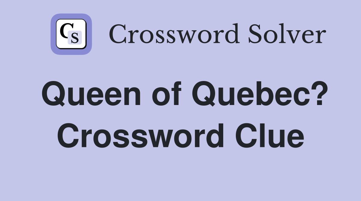 Queen of Quebec? Crossword Clue
