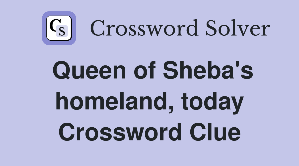 Queen of Sheba's homeland, today Crossword Clue