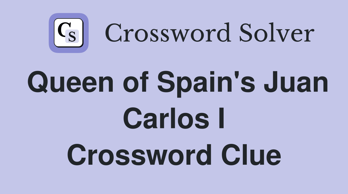 Queen of Spain's Juan Carlos I Crossword Clue