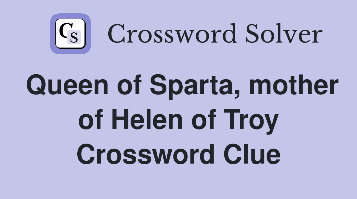 Queen of Sparta, mother of Helen of Troy Crossword Clue