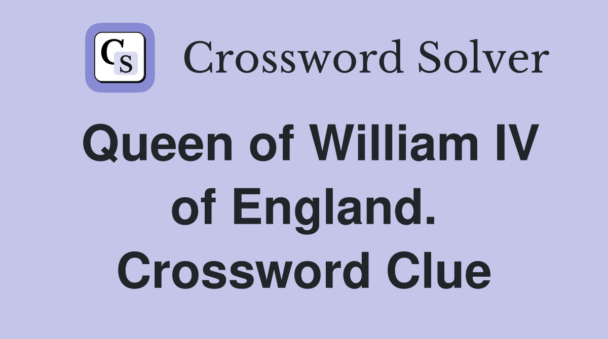 Queen of William IV of England. Crossword Clue