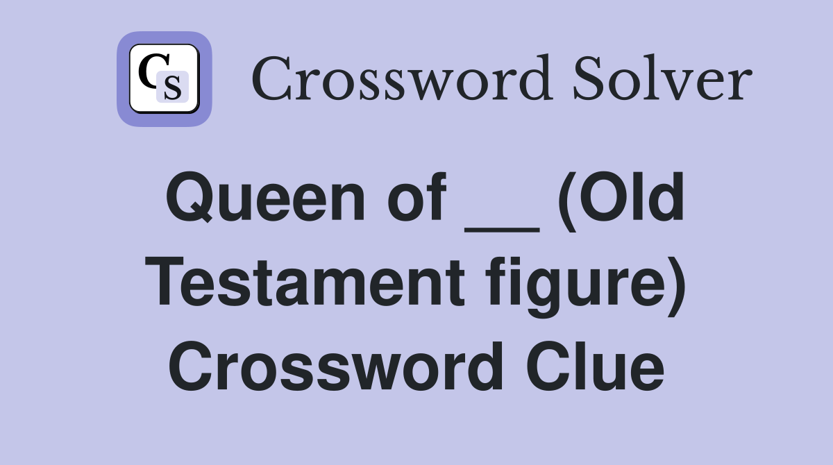 Queen of __ (Old Testament figure) Crossword Clue