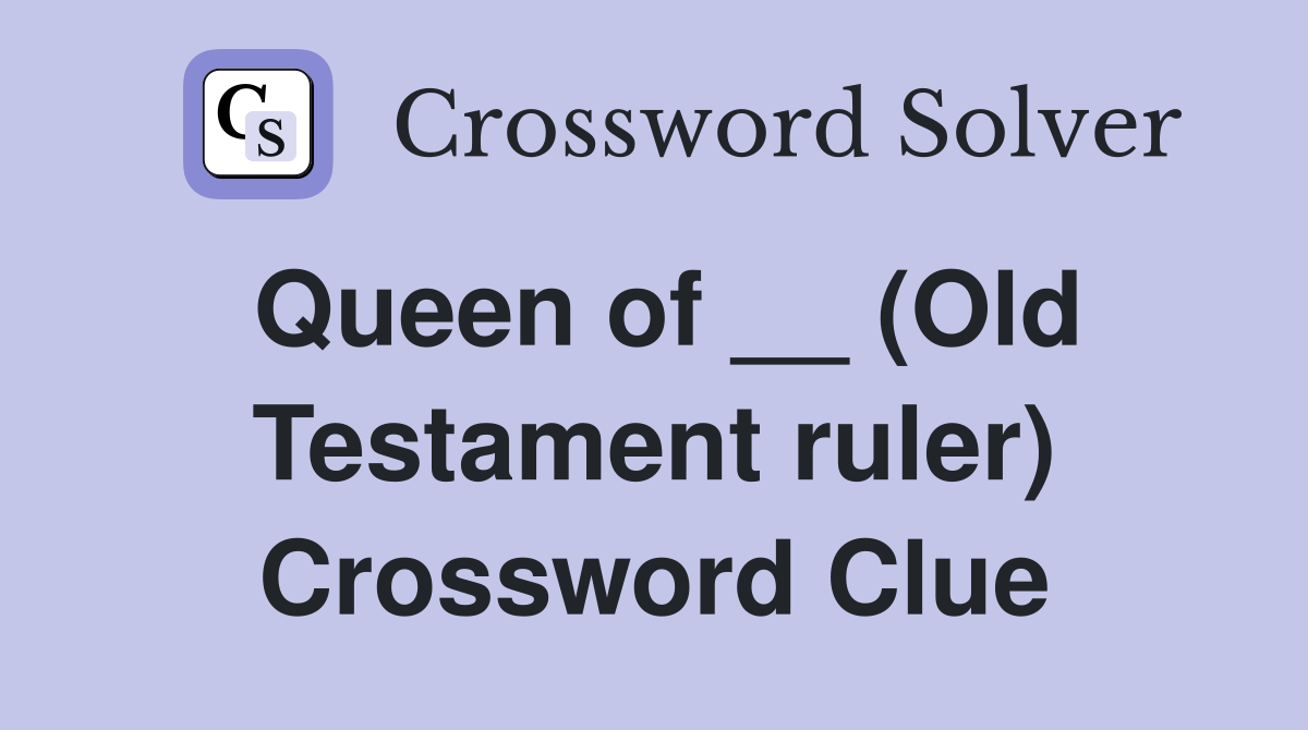 Queen of __ (Old Testament ruler) Crossword Clue