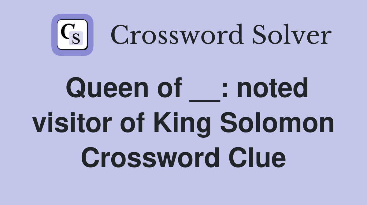 Queen of __: noted visitor of King Solomon Crossword Clue