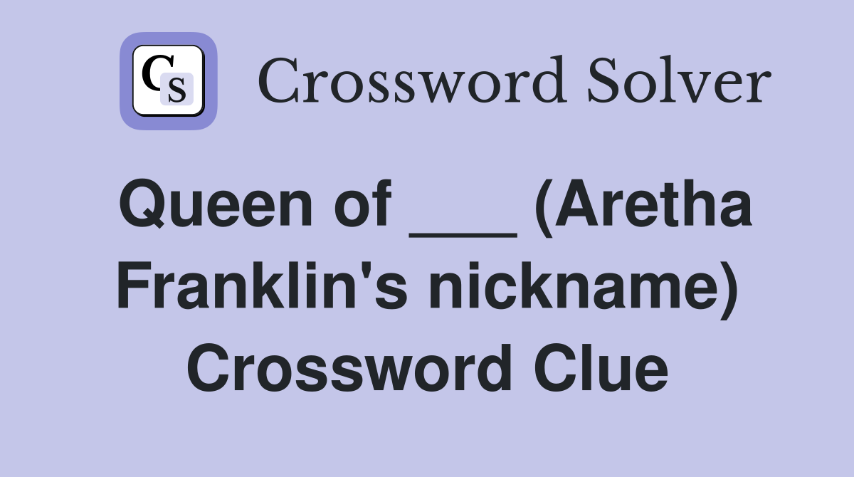 Queen of ___ (Aretha Franklin's nickname) Crossword Clue