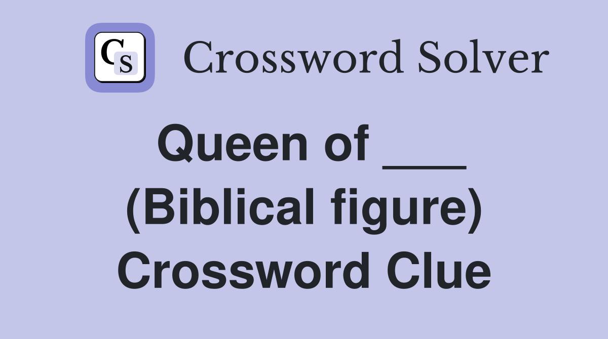 Queen of ___ (Biblical figure) Crossword Clue