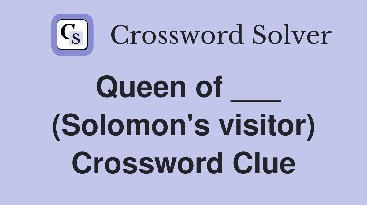 Queen of ___ (Solomon's visitor) Crossword Clue