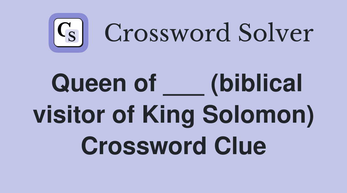 Queen of ___ (biblical visitor of King Solomon) Crossword Clue