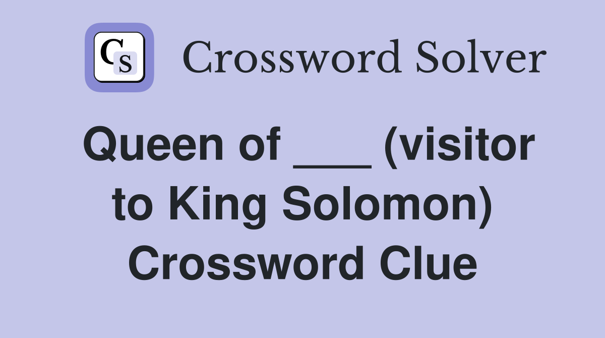 Queen of ___ (visitor to King Solomon) Crossword Clue