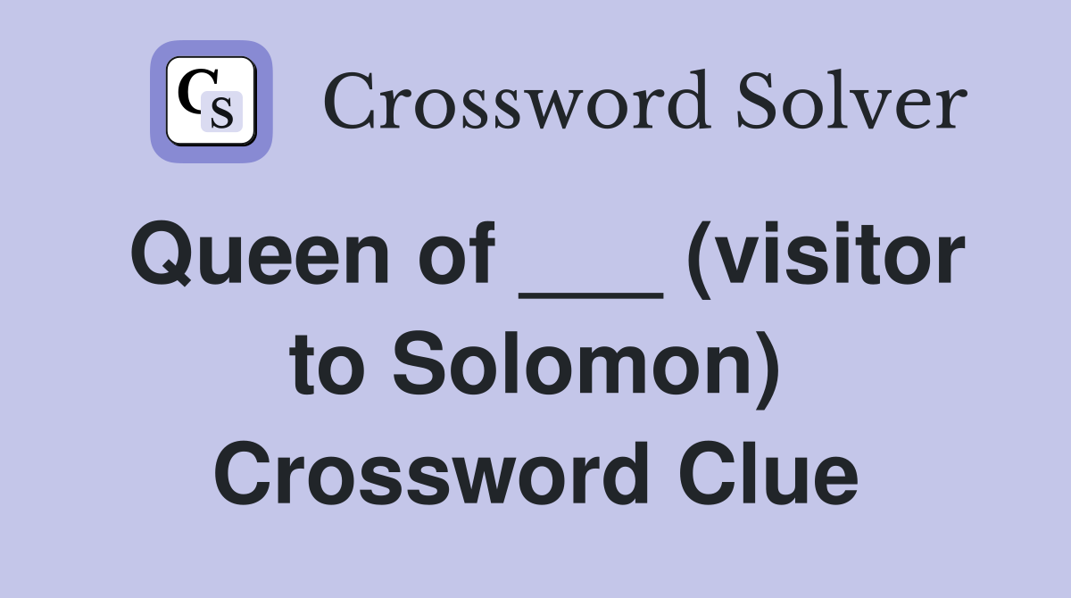 Queen of ___ (visitor to Solomon) Crossword Clue