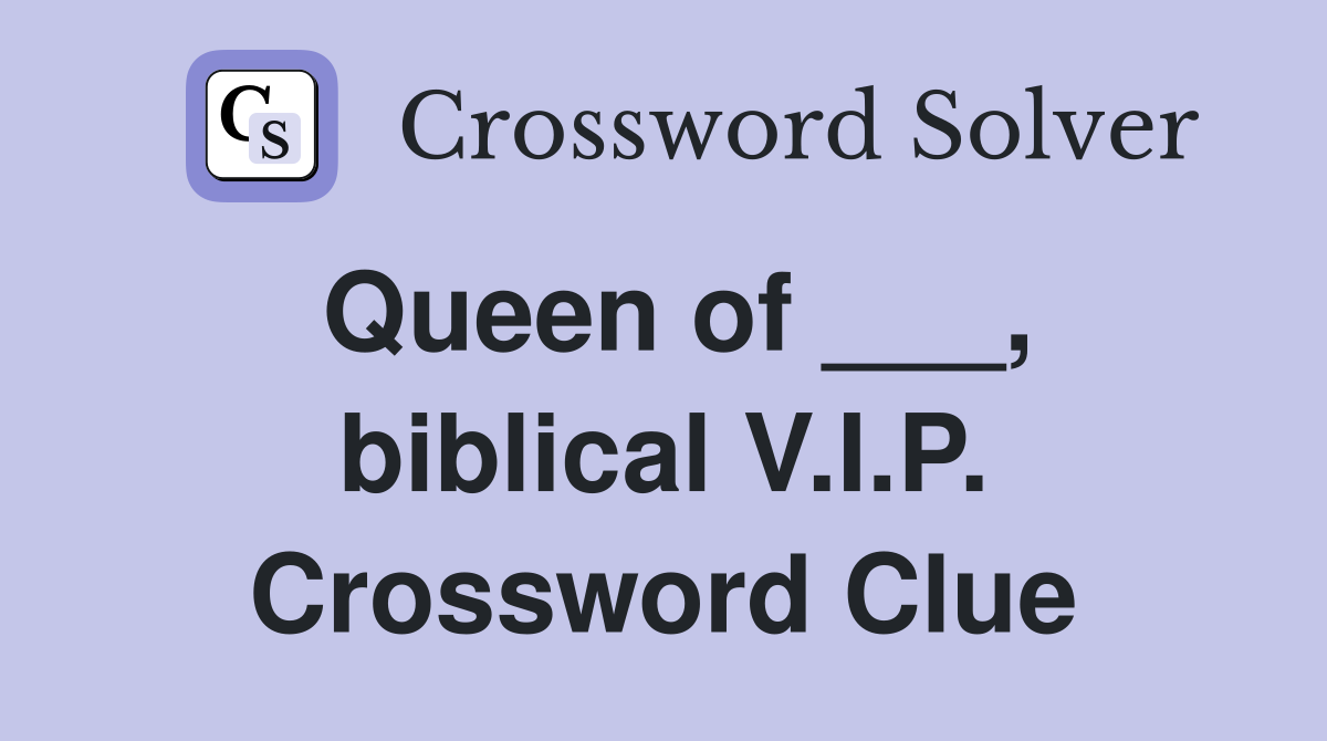 Queen of ___, biblical V.I.P. Crossword Clue