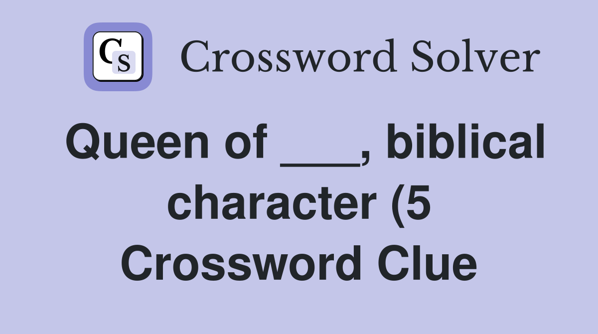 Queen of biblical character (5) Crossword Clue Answers Queen of biblical character (5) Crossword Clue Answers