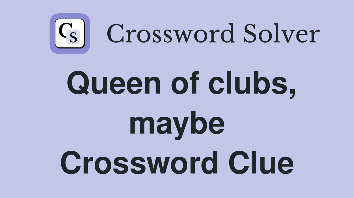 Queen of clubs, maybe Crossword Clue