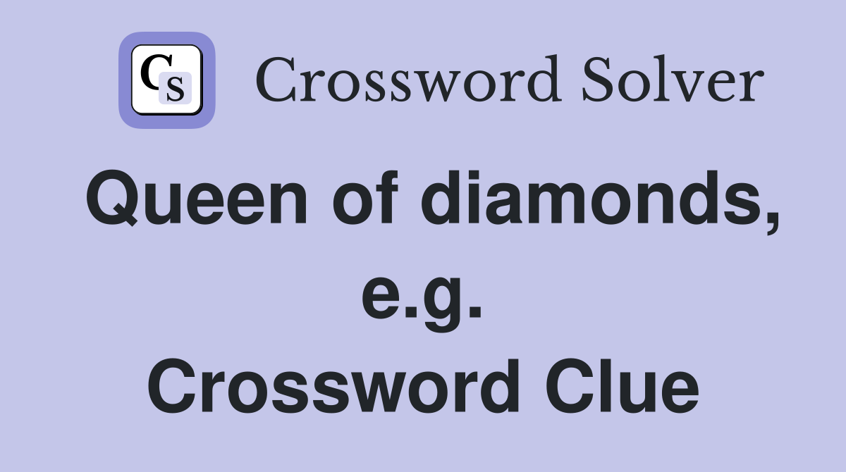 Queen of diamonds, e.g. Crossword Clue