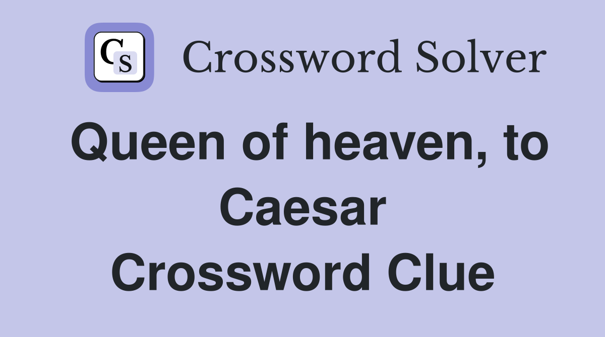 Queen of heaven, to Caesar Crossword Clue