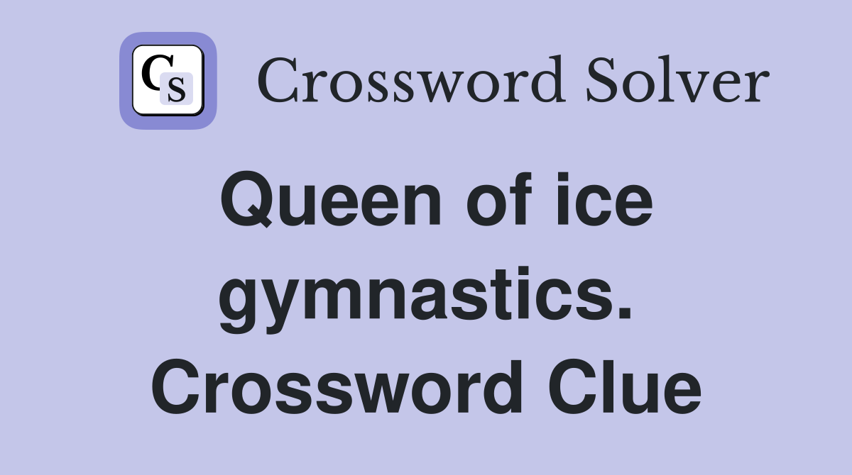 Queen of ice gymnastics. Crossword Clue