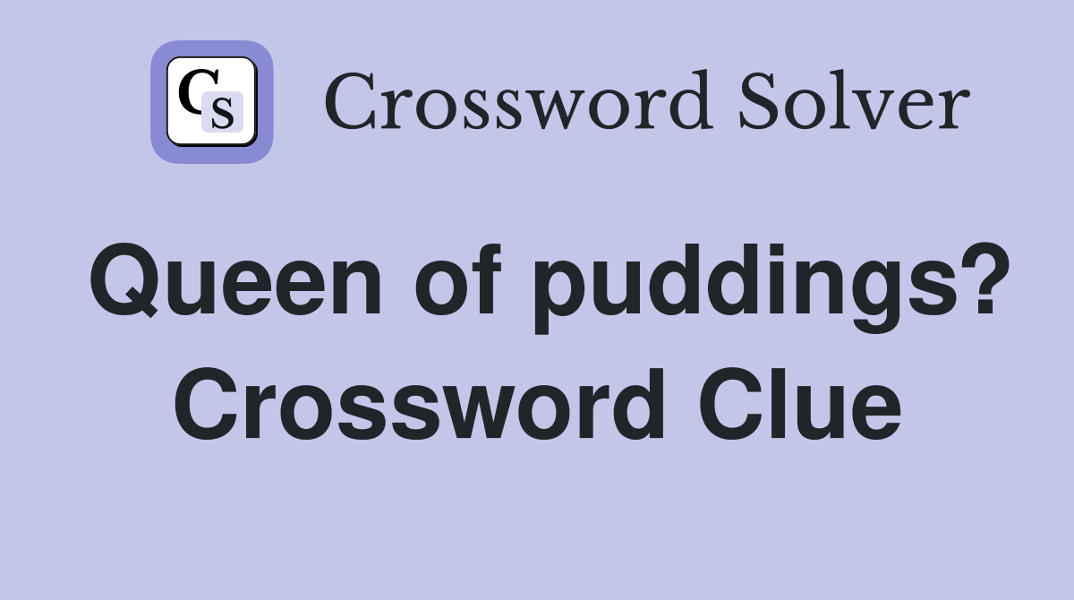Queen of puddings? Crossword Clue