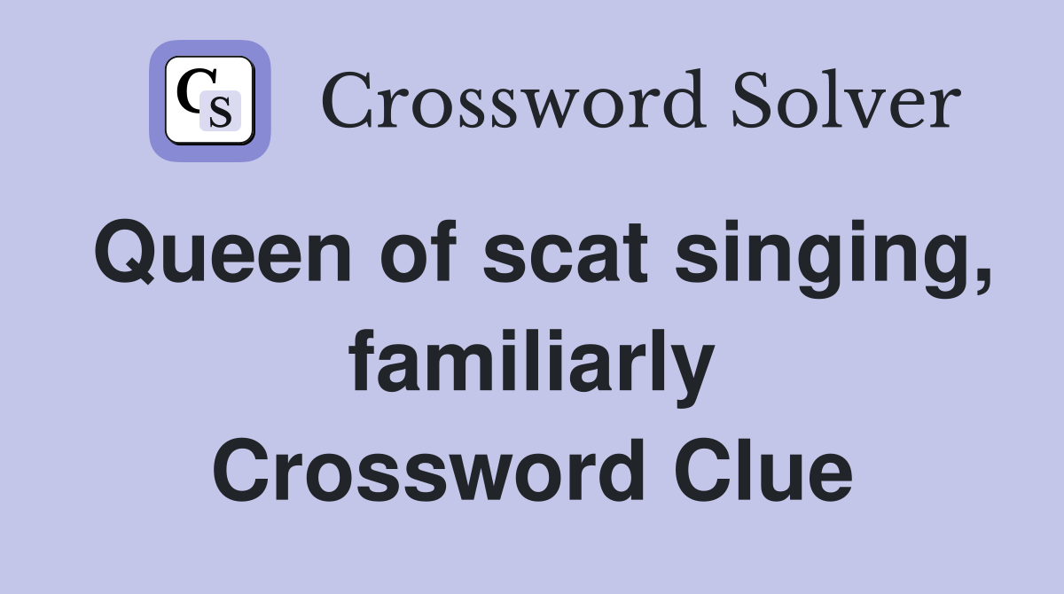 Queen of scat singing, familiarly Crossword Clue