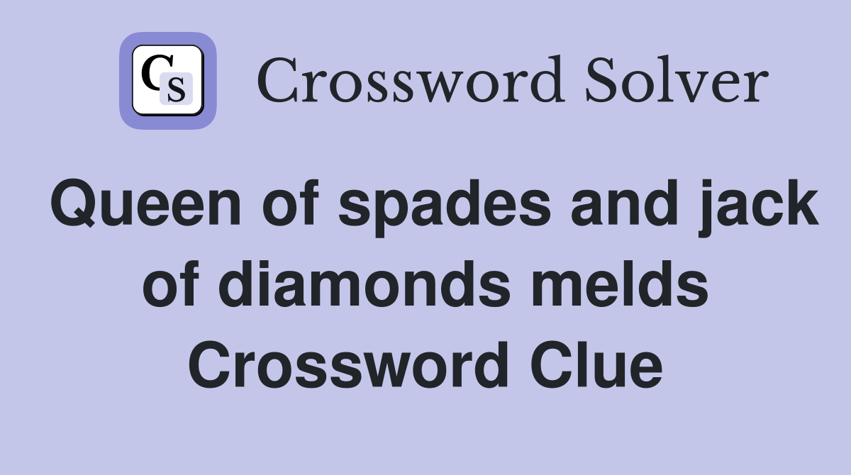 Queen of spades and jack of diamonds melds Crossword Clue