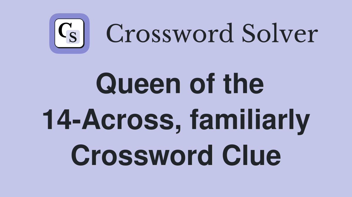Queen of the 14-Across, familiarly Crossword Clue