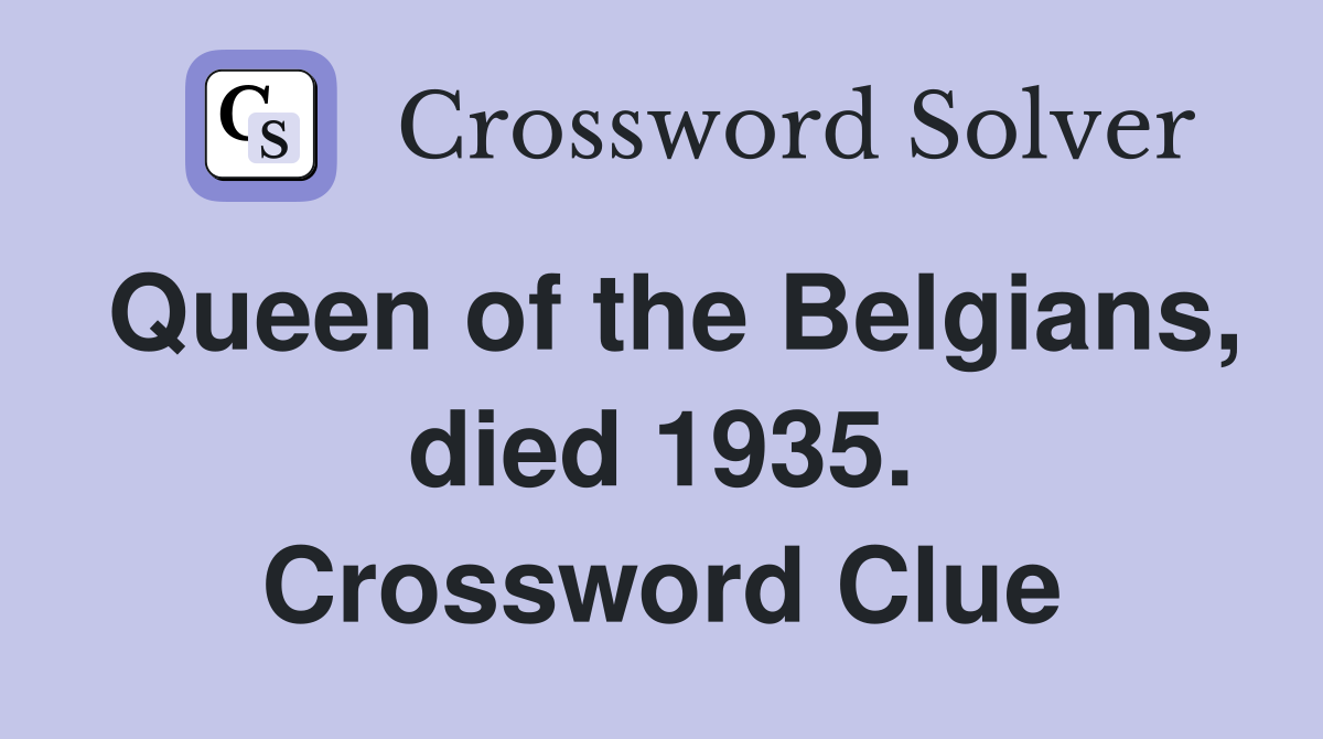 Queen of the Belgians, died 1935. Crossword Clue