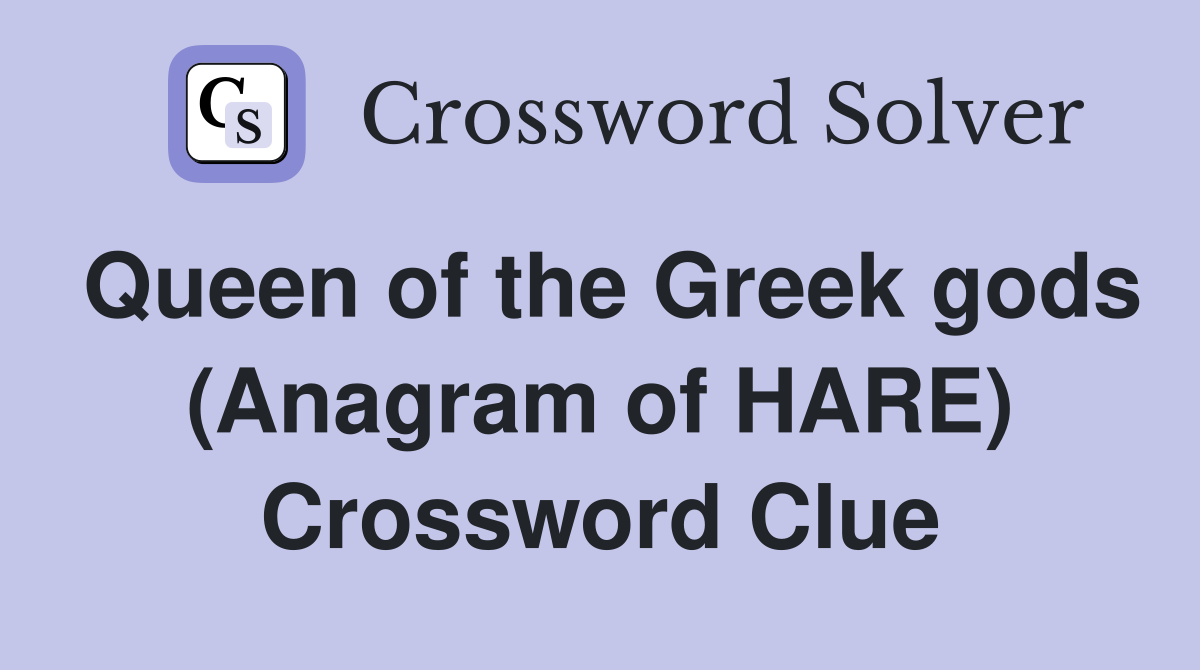 Queen of the Greek gods (Anagram of HARE) Crossword Clue