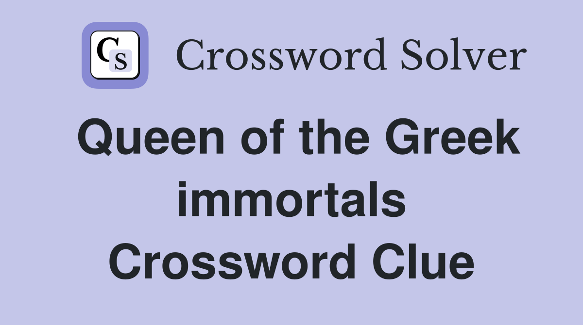 Queen of the Greek immortals Crossword Clue