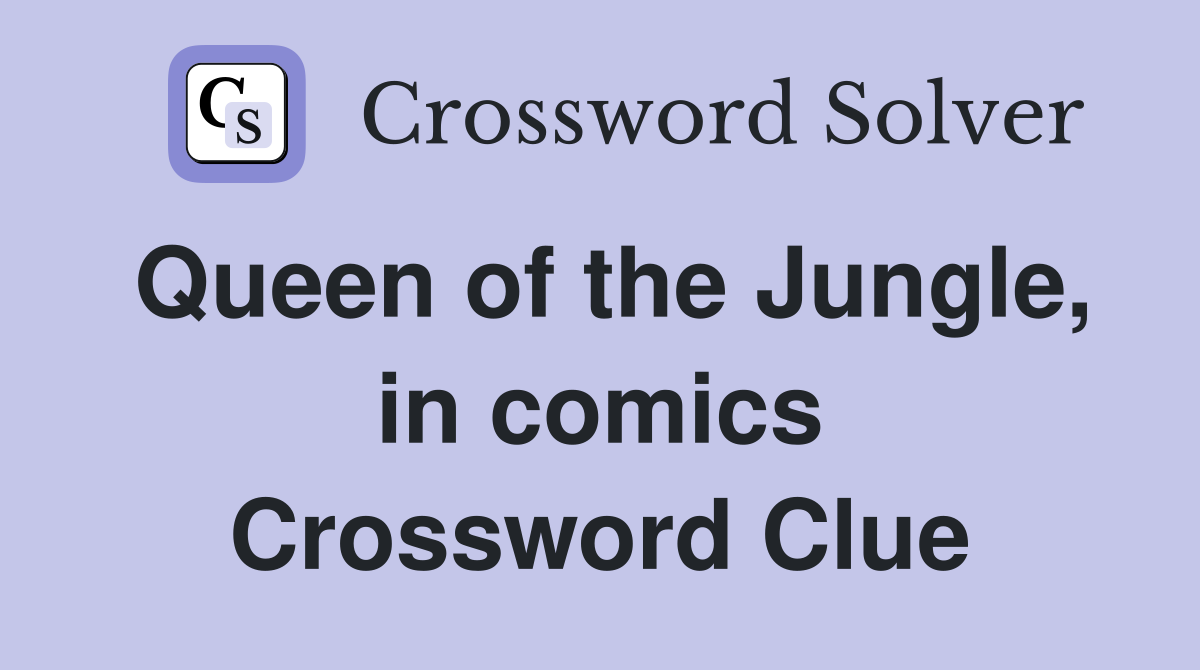 Queen of the Jungle, in comics Crossword Clue