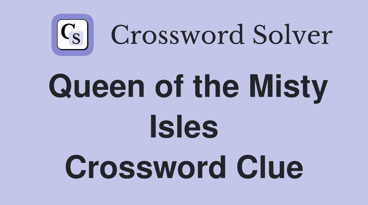 Queen of the Misty Isles Crossword Clue