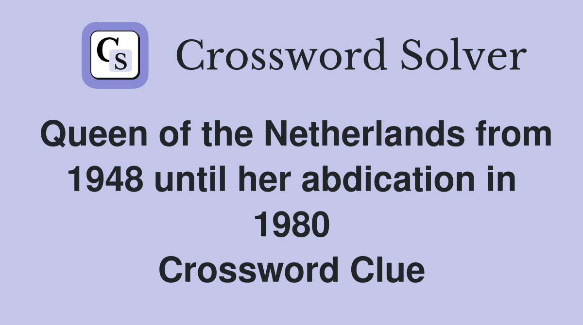 Queen of the Netherlands from 1948 until her abdication in 1980 Crossword Clue