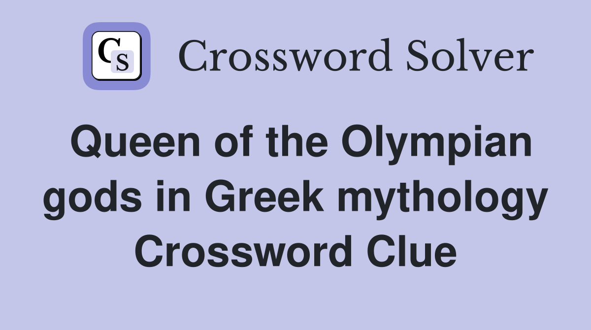 Queen of the Olympian gods in Greek mythology Crossword Clue