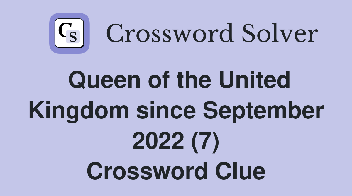Queen of the United Kingdom since September 2022 (7) Crossword Clue